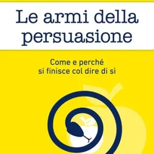 Le armi della persuasione. Come e perché si finisce col dire di sì A Buon Prezzo