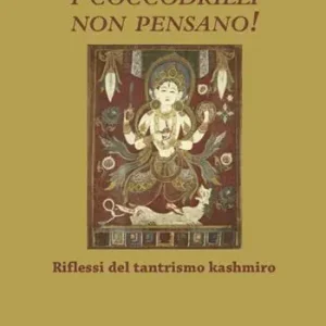 I coccodrilli non pensano! Riflessi del tantrismo kashmiro Subito Disponibile