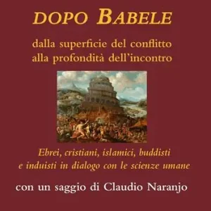 Bestseller Dopo Babele. Dalla superficie del conflitto alla profondità dell‘incontro. Ebrei, cristiani, islamici, buddisti e induisti in dialogo con le scienze umane