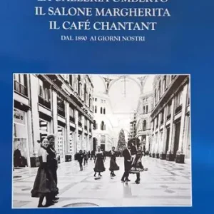 La Galleria Umberto, il Salone Margherita, il café chantant. Dal 1890 ai giorni nostri Promozione Esclusiva