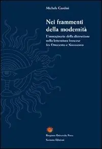 Nei frammenti della modernità. L‘immaginario della distruzione nella letteratura francese fra Ottocento e Novecento Ordina Subito