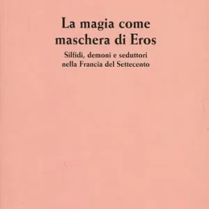La magia come maschera di Eros. Silfidi, demoni e seduttori nella Francia del Settecento Super Prezzo