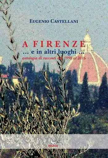 A Firenze... e in altri luoghi... Antologia di racconti dal 1998 al 2016 Non Perdere