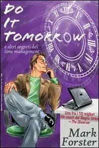 Do it tomorrow. Fallo domani... e altri segreti del «time management» Spedito Oggi
