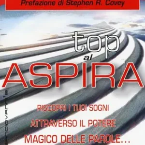 Aspira al top! Riscopri i tuoi sogni attraverso il potere magico delleparole... lasciando che lo scopo della vita ti si riveli Saldi