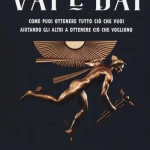 Ordina Subito Vai e dai. The go-giver. Come puoi ottenere tutto ciò che vuoi aiutando gli altri a ottenere ciò che vogliono