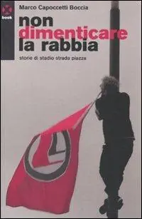 Non dimenticare la rabbia. Storie di stadio strada piazza Bestseller