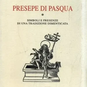 Presepe di Pasqua (simboli e presenze di una tradizione dimenticata) Novità