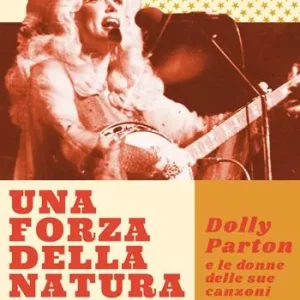 Una forza della natura. Dolly Parton e le donne delle sue canzoni Prezzo Scontato