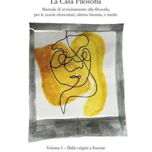 La casa filosofia. Manuale di avvicinamento alla filosofia, per le scuole elementari, ultimo biennio, e medie. Vol. 1 Dalle origini a Socrate. Promozione