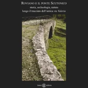 Soddisfatti O Rimborsati Roviano e il ponte Scutonico. Storia, archeologia, natura lungo il tracciato dell‘antica via Valeria. Ediz. illustrata