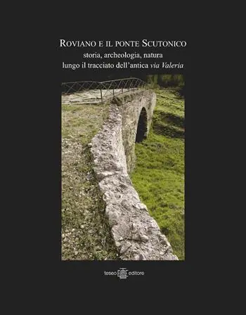 Soddisfatti O Rimborsati Roviano e il ponte Scutonico. Storia, archeologia, natura lungo il tracciato dell‘antica via Valeria. Ediz. illustrata