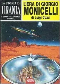 La storia di «Urania» e della fantascienza in Italia. Vol. 1 L‘era di Giorgio Monicelli. Scelto Dai Clienti