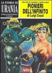 La storia di Urania e della fantascienza in Italia. I pionieri dell‘infinito. Vol. 3 Nuova Collezione