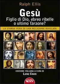 Gesù, figlio di Dio, ebreo ribelle o ultimo faraone? La storia vera di una religione rivelata Saldi