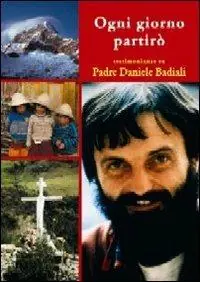 Soddisfatti O Rimborsati Ogni giorno partirò. Pensieri e testimonianze su padre Daniele Badiali nel decimo anniversario della morte