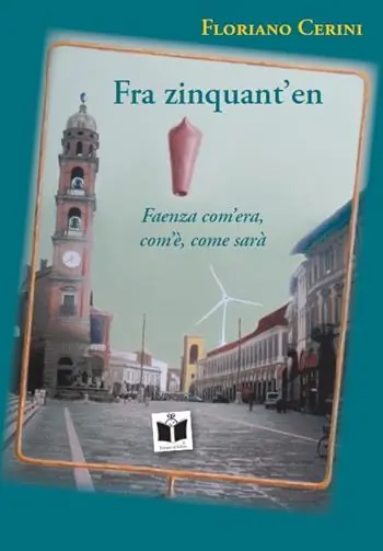 Fra zinquant‘en. Faenza com‘era, com‘è, come sarà Spedito Oggi