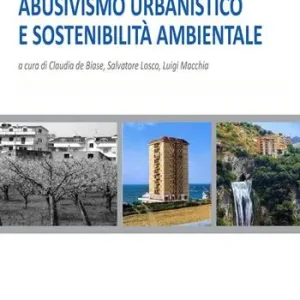 Abusivismo urbanistico e sostenibilità ambientale. Ediz. illustrata Vendita Finale