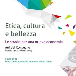 Etica, cultura e bellezza. Le strade per una nuova economia. Atti del Convegno (Matera, 29-30 marzo 2019) Professionale