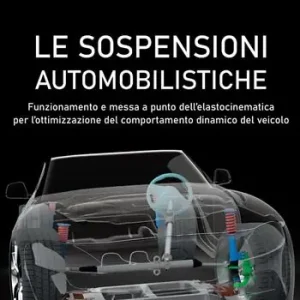 Le sospensioni automobilistiche. Funzionamento e messa a punto dell’elastocinematica per l’ottimizzazione del comportamento dinamico del veicolo Promozione Esclusiva