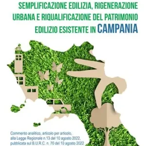 Semplificazione edilizia, rigenerazione urbana e riqualificazione del patrimonio edilizio esistente in Campania. Commento analitico, articolo per articolo, alla legge regionale n. 13 del 10 agosto 2022, pubblicata sul B.U.R.C. n. 70 del 10 agosto 2022 Non Perdere