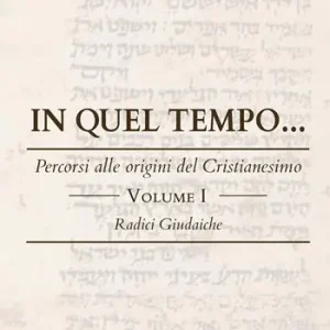 In quel tempo... Percorsi alle origini del Cristianesimo. Radici giudaiche. Vol. 1 Ultima Occasione