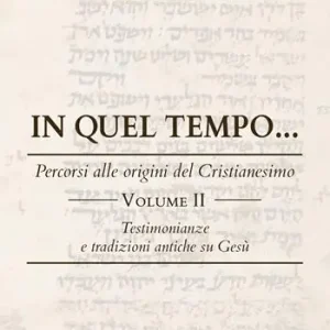 Ordina Subito In quel tempo... Percorsi alle origini del Cristianesimo. Testimonianze e tradizioni antiche su Gesù. Ediz. integrale. Vol. 2