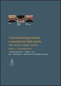 L‘etnomusicologia italiana a sessanta anni dalla nascita del CNSMP (1948-2008). Atti del Convegno (Roma, 13-15 novembre 2008) Promozione Esclusiva