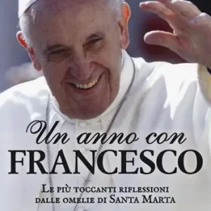 Un anno con Francesco. Le più toccanti riflessioni dalle omelie di Santa Marta Acquista Ora