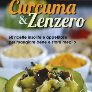 Occasione Imperdibile In cucina con... curcuma & zenzero. 60 ricette insolite e appetitose per mangiare bene e stare meglio