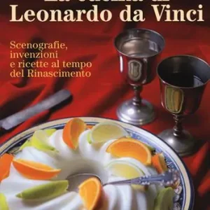 Offerta La cucina di Leonardo da Vinci. Scenografie, invenzioni e ricette al tempo del Rinascimento