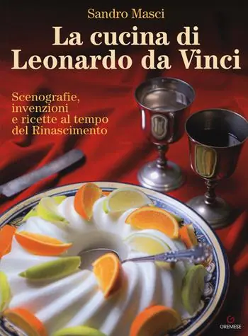 Offerta La cucina di Leonardo da Vinci. Scenografie, invenzioni e ricette al tempo del Rinascimento