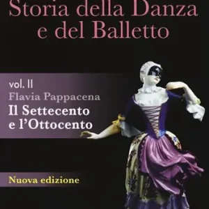 Storia della danza e del balletto. Per le Scuole superiori. Vol. 2 Il Settecento e l‘Ottocento Novità