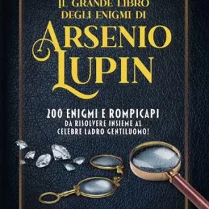 Consegna Rapida Il grande libro degli enigmi di Arsenio Lupin. 200 enigmi e rompicapi da risolvere insieme al celebre ladro gentiluomo!