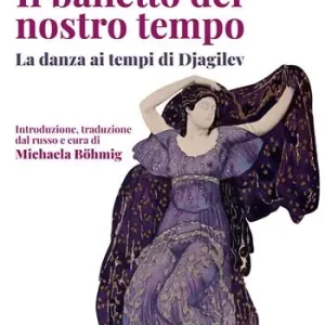 Quantità Limitata Il balletto del nostro tempo. La danza ai tempi di Djagilev