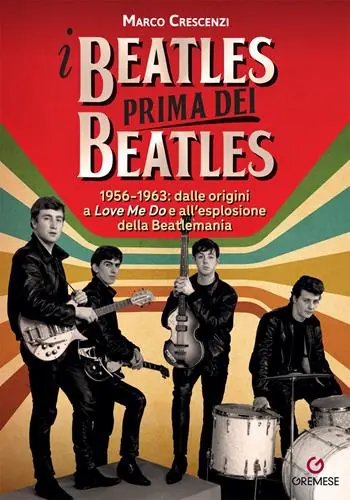 Soddisfatti O Rimborsati I Beatles prima dei Beatles. 1956-1963 dalle origini a «Love me do» e all’esplosione della Beatlemania