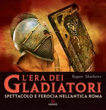 L‘era dei gladiatori. Spettacolo e ferocia nell‘Antica Roma Di Tendenza