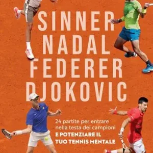 Popolare Sinner, Nadal, Federer e Djokovic. 24 partite per entrare nella testa dei campioni e potenziare il tuo tennis mentale