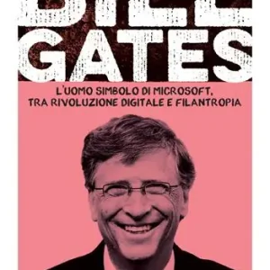 Bill Gates. L‘uomo simbolo di Microsoft, tra rivoluzione digitale e filantropia Quantità Limitata