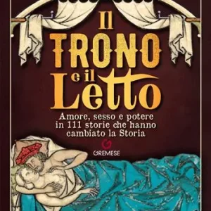 Il trono e il letto. Amore, sesso e potere in 111 storie che hanno cambiato la Storia Bestseller