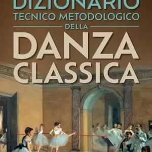 Scelto Dai Clienti Dizionario tecnico metodologico della danza classica