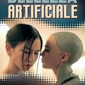 Bellezza artificiale. Il fascino di donne sintetiche, ginoidi e robot sessuali nella letteratura, nel cinema e nella cultura pop Non Perdere