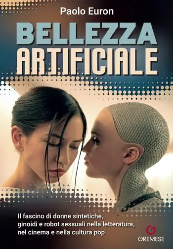 Bellezza artificiale. Il fascino di donne sintetiche, ginoidi e robot sessuali nella letteratura, nel cinema e nella cultura pop Non Perdere
