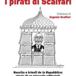 Prezzo Basso I pirati di Scalfari. Nascita e trionfi de «la Repubblica» storia di un miracolo editoriale
