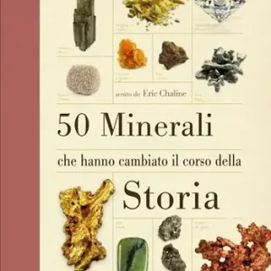 50 minerali che hanno cambiato il corso della storia. Ediz. illustrata Prezzo Scontato