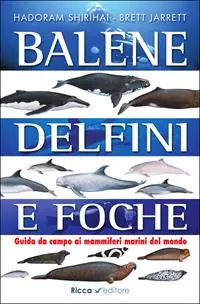 Non Perdere Balene, delfini, foche. Guida da campo ai mammiferi marini del mondo. Ediz. illustrata