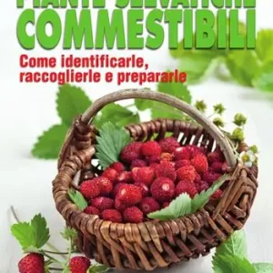 Piante selvatiche commestibili. Come identificarle, raccoglierle e prepararle Acquista Ora