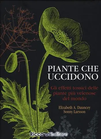 Super Prezzo Piante che uccidono. Gli effetti tossici delle piante più velenose del mondo. Ediz. a colori