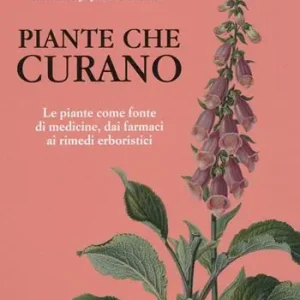 Affare Piante che curano. Le piante come fonte di medicine. Dai farmaci ai rimedi erboristici