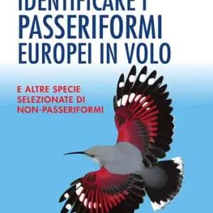 Identificare i passeriformi europei in volo. E altre specie selezionate di non-passeriformi. Ediz. illustrata Compra Adesso